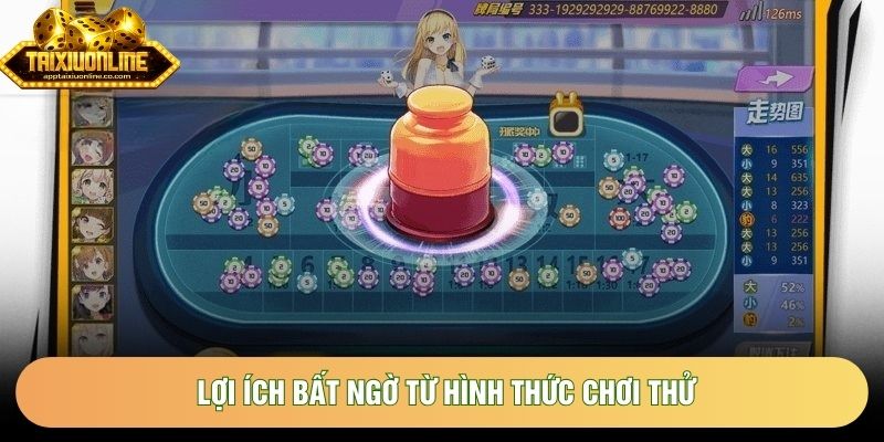Lợi ích bất ngờ từ hình thức chơi thử Lợi ích bất ngờ từ hình thức chơi thử